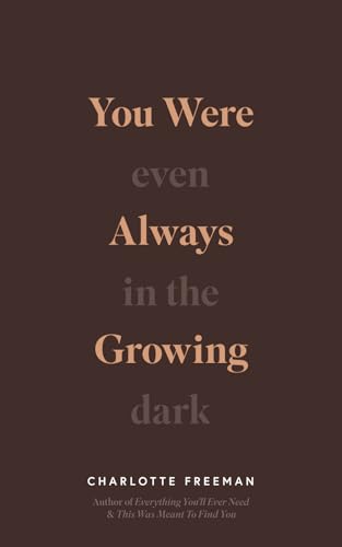 YOU WERE ALWAYS GROWING IN THE DARK