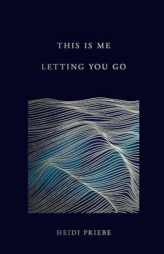 THIS IS ME LETTING YOU GO Heidi Priebe