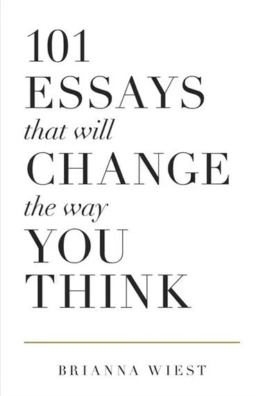 101 ESSAYS THAT WILL CHANGE THE WAY YOU THINK Brianna Wiest
