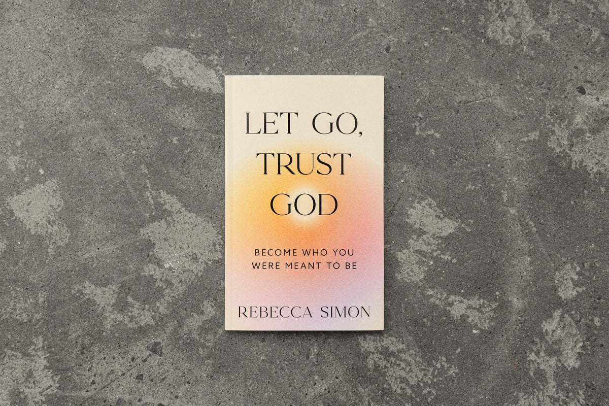 LET GO, TRUST GOD, BECOME WHO YOU WERE MEANT TO BE
