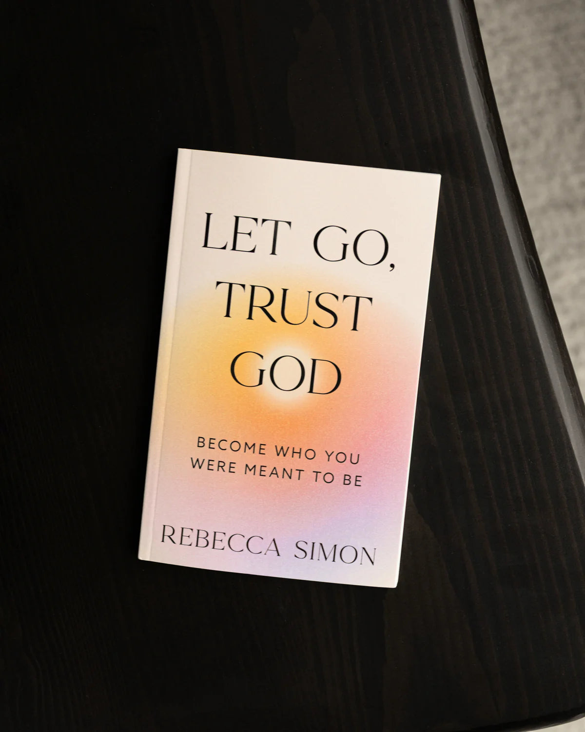 LET GO, TRUST GOD, BECOME WHO YOU WERE MEANT TO BE