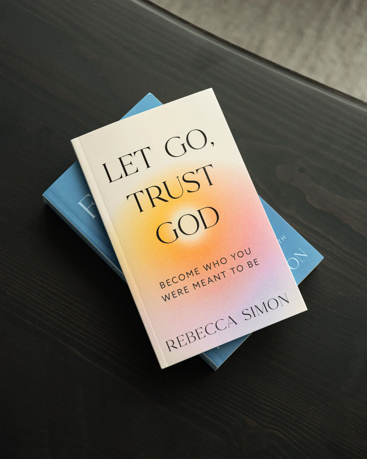 LET GO, TRUST GOD, BECOME WHO YOU WERE MEANT TO BE