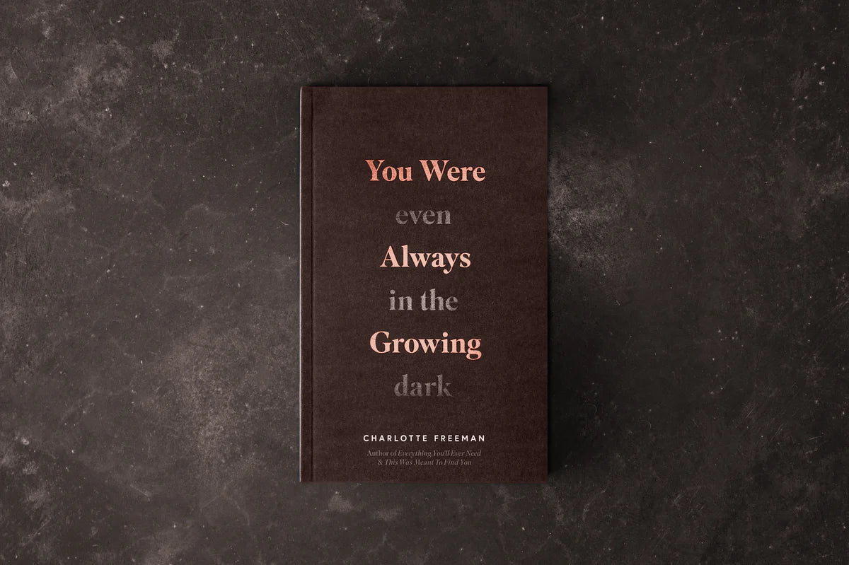 YOU WERE ALWAYS GROWING IN THE DARK